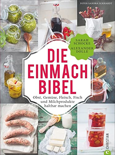 Einmachen: 325 Rezepte für Obst, Gemüse, Fleisch, Fisch und Milchprodukte. Die Einmach-Bibel verrät die raffiniertesten Tricks zum Einkochen Einlegen, ... Fisch und Milchprodukte haltbar machen