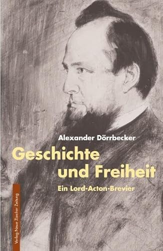 Geschichte und Freiheit: Ein Lord-Acton-Brevier (Meisterdenker der Freiheitsphilosophie)