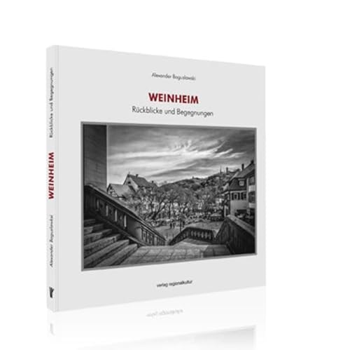 Weinheim: Rückblicke und Begegnungen von Regionalkultur Verlag