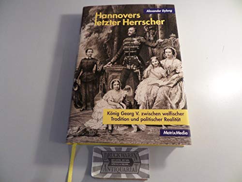 Hannovers letzter Herrscher: König Georg V. zwischen welfischer Tradition und politischer Realität von Matrixmedia GmbH