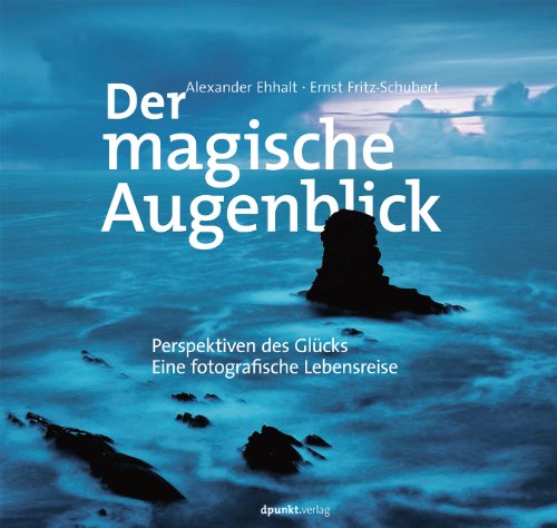 Der magische Augenblick: Perspektiven des Glücks Eine fotografische Lebensreise von Dpunkt.Verlag GmbH