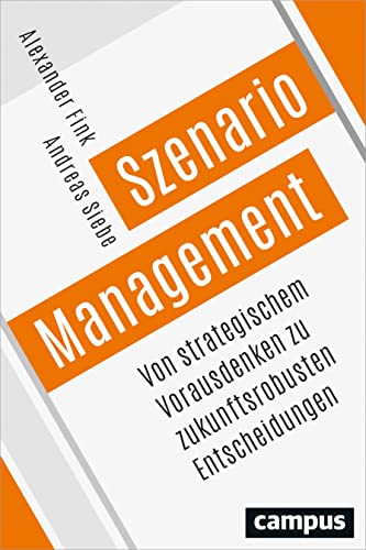 Szenario-Management: Von strategischem Vorausdenken zu zukunftsrobusten Entscheidungen von Campus Verlag GmbH