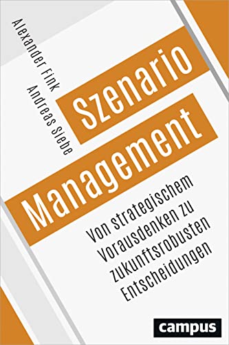 Szenario-Management: Von strategischem Vorausdenken zu zukunftsrobusten Entscheidungen von Campus Verlag GmbH