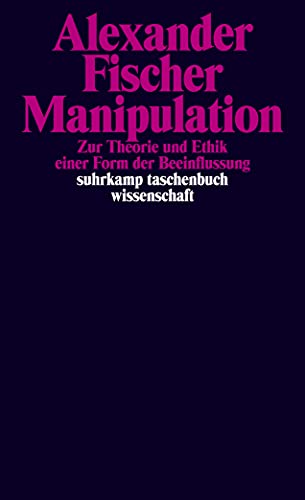 Manipulation: Zur Theorie und Ethik einer Form der Beeinflussung (suhrkamp taschenbuch wissenschaft)