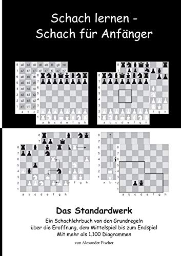 Schach lernen - Schach für Anfänger - Das Standardwerk: Ein Schachlehrbuch von den Grundregeln über die Eröffnung, dem Mittelspiel bis zum Endspiel Mit mehr als 1.000 Diagrammen Schach lernen - Schach für Anfänger - Das Standardwerk: Ein Schachlehrbuch von den Grundregeln über die Eröffnung, dem Mittelspiel bis zum Endspiel Mit mehr als 1.000 Diagrammen