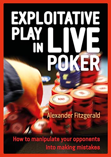 Exploitative Play in Live Poker: How to Manipulate your Opponents into Making Mistakes von D&B Publishing