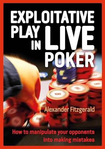 Exploitative Play in Live Poker: How to Manipulate your Opponents into Making Mistakes von D & B Publishing