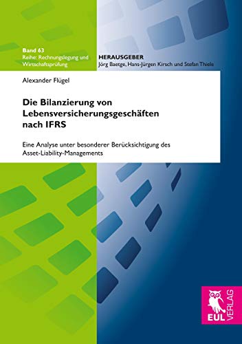 Die Bilanzierung von Lebensversicherungsgeschäften nach IFRS: Eine Analyse unter besonderer Berücksichtigung des Asset-Liability-Managements (Rechnungslegung und Wirtschaftsprüfung) von Josef Eul Verlag GmbH