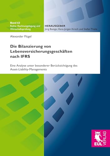 Die Bilanzierung von Lebensversicherungsgeschäften nach IFRS: Eine Analyse unter besonderer Berücksichtigung des Asset-Liability-Managements (Rechnungslegung und Wirtschaftsprüfung) von Josef Eul Verlag GmbH