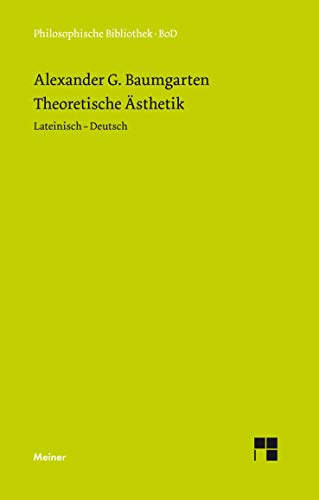 Theoretische Ästhetik: Die grundlegenden Abschnitte aus der »Aesthetica« (1750/58). Zweisprachige Ausgabe: Die grundlegenden Abschnitte aus der ... - Deutsch (Philosophische Bibliothek)