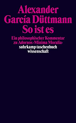 So ist es: Ein philosophischer Kommentar zu Adornos »Minima Moralia« (suhrkamp taschenbuch wissenschaft) von Suhrkamp Verlag AG