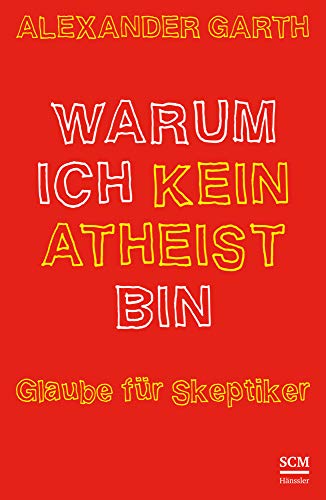 Warum ich kein Atheist bin: Glaube für Skeptiker