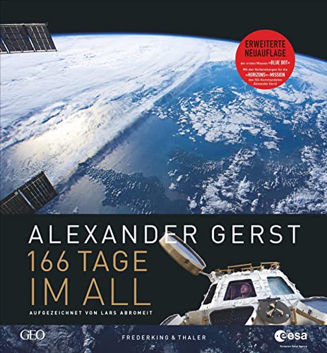 Alexander Gerst: 166 Tage im All. Erweiterte Neuauflage. Über die Mission Blue Dot und ein Ausblick auf die Mission Horizons. Mit raren Einblicken in ... für die zweite Mission "Horizons" 2018 von Frederking & Thaler