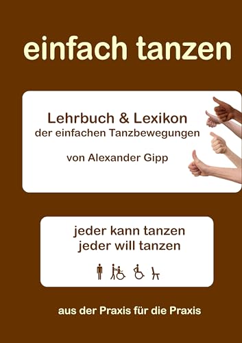 einfach tanzen: Lehrbuch und Lexikon der einfachen Tanzbewegungen - jeder kann tanzen von BoD – Books on Demand