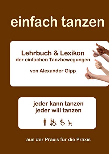 einfach tanzen: Lehrbuch und Lexikon der einfachen Tanzbewegungen - jeder kann tanzen