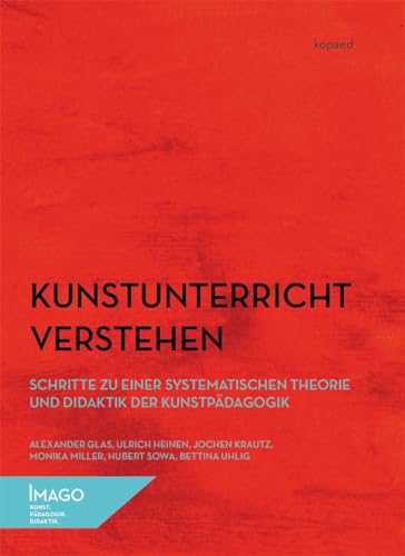 Kunstunterricht verstehen: Schritte zu einer systematischen Theorie und Didaktik der Kunstpädagogik (IMAGO)