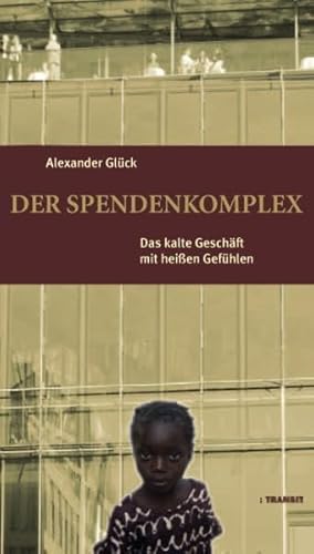 Der Spendenkomplex: Das kalte Geschäft mit heißen Gefühlen