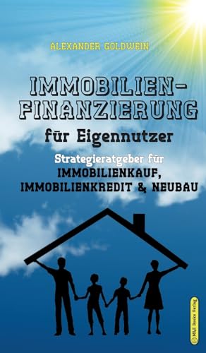 Immobilienfinanzierung für Eigennutzer: Strategieratgeber für Immobilienkauf, Immobilienkredit & Neubau: Strategieratgeber für Immobilienkauf, Immobilienkredit & Neubau von M&e Books Verlag