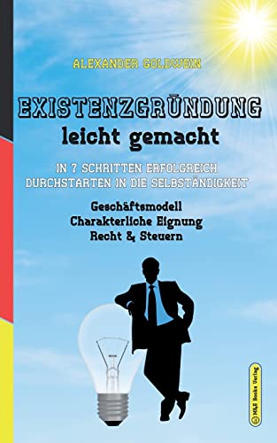 Existenzgründung leicht gemacht: In 7 Schritten erfolgreich durchstarten in die Selbständigkeit: Geschäftsmodell, Charakterliche Eignung, Recht & Steuern (Goldwein Immobilien- & Finanzratgeber) Existenzgründung leicht gemacht: In 7 Schritten erfolgreich durchstarten in die Selbständigkeit: Geschäftsmodell, Charakterliche Eignung, Recht & Steuern (Goldwein Immobilien- & Finanzratgeber) von M&e Books Verlag