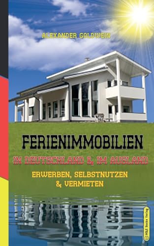Ferienimmobilien in Deutschland & im Ausland: Erwerben, Selbstnutzen & Vermieten (Goldwein Immobilien- & Finanzratgeber)