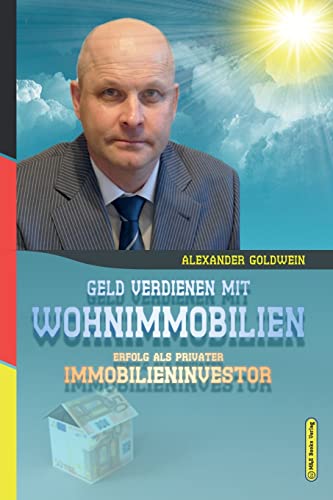 Geld verdienen mit Wohnimmobilien: Erfolg als privater Immobilieninvestor (Goldwein Immobilien- & Finanzratgeber)