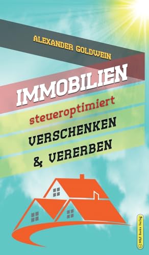 Immobilien steueroptimiert verschenken & vererben: Erbfolge durch Testament regeln & Steuern sparen mit Freibeträgen & Schenkungen von Häusern & ... (Goldwein Immobilien- & Finanzratgeber) Immobilien steueroptimiert verschenken & vererben: Erbfolge durch Testament regeln & Steuern sparen mit Freibeträgen & Schenkungen von Häusern & ... (Goldwein Immobilien- & Finanzratgeber) von M&e Books Verlag