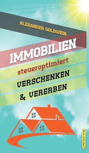 Immobilien steueroptimiert verschenken & vererben: Erbfolge durch Testament regeln & Steuern sparen mit Freibeträgen & Schenkungen von Häusern & ... 2020) (Goldwein Immobilien- & Finanzratgeber)