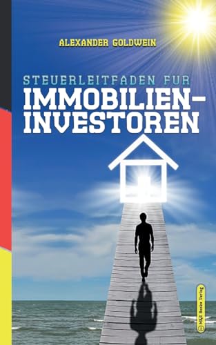 Steuerleitfaden für Immobilieninvestoren: Der ultimative Steuerratgeber für Privatinvestitionen in Wohnimmobilien (Goldwein Immobilien- & Finanzratgeber)
