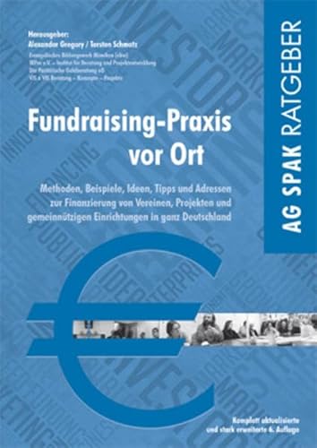 Fundraising-Praxis vor Ort: Methoden, Beispiele, Ideen, Tipps und Adressen zur Finanzierung von regionalen Vereinen, Projekten und gemeinnützigen Einrichtungen in ganz Deutschland von AG SPAK