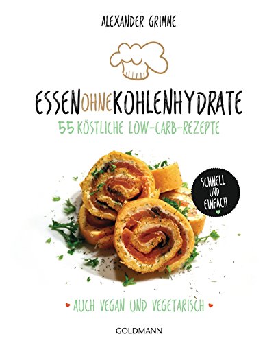 Essen ohne Kohlenhydrate: 55 köstliche Low-Carb-Rezepte - Schnell und einfach - Auch vegan und vegetarisch von Goldmann