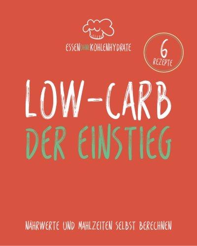 Essen ohne Kohlenhydrate: Low-Carb - Der Einstieg - Nährwerte und Mahlzeiten selbst berechnen