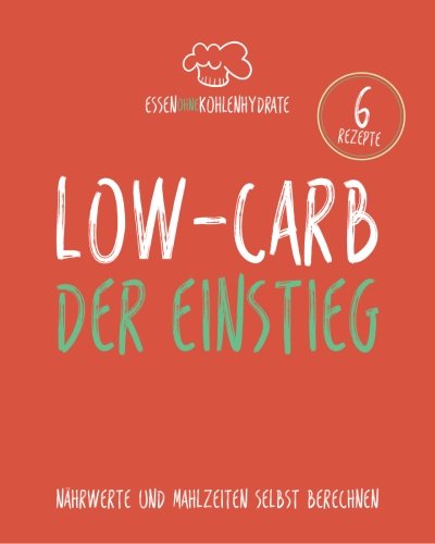 Essen ohne Kohlenhydrate: Low-Carb - Der Einstieg - Nährwerte und Mahlzeiten selbst berechnen Essen ohne Kohlenhydrate: Low-Carb - Der Einstieg - Nährwerte und Mahlzeiten selbst berechnen