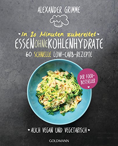 In 20 Minuten zubereitet: Essen ohne Kohlenhydrate: 60 schnelle Low-Carb-Rezepte - Auch vegan und vegetarisch - Der Food-Bestseller von Goldmann