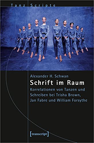 Schrift im Raum: Korrelationen von Tanzen und Schreiben bei Trisha Brown, Jan Fabre und William Forsythe (TanzScripte)