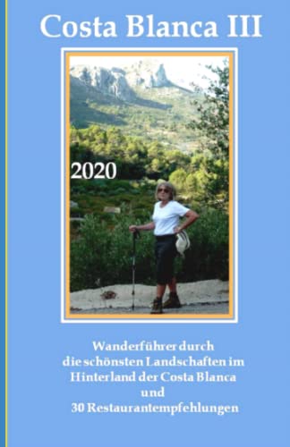 COSTA BLANCA III Wanderführer: Wanderführer durch die schönsten Landschaften im Hinterland der Costa Blanca (Costa Blanca Wanderführer und Restaurantführer, Band 3) von Independently published