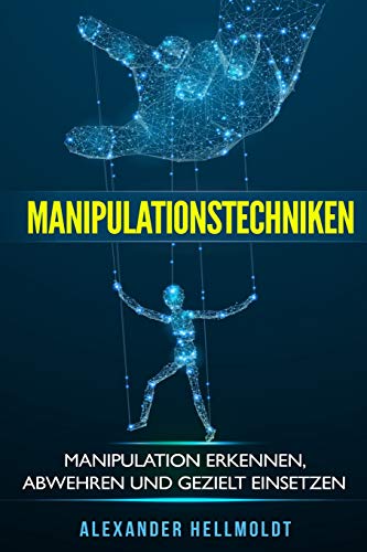 Manipulationstechniken: Manipulation erkennen, abwehren und gezielt einsetzen von Independently published