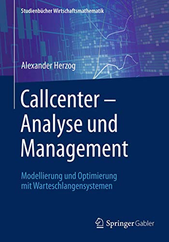 Callcenter – Analyse und Management: Modellierung und Optimierung mit Warteschlangensystemen (Studienbücher Wirtschaftsmathematik)