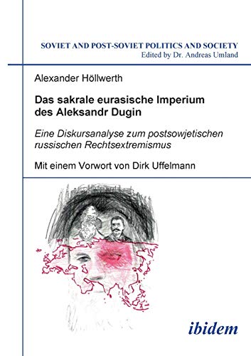 Das sakrale eurasische Imperium des Aleksandr Dugin: Eine Diskursanalyse zum postsowjetischen russischen Rechtsextremismus (Soviet and Post-Soviet Politics and Society 59)