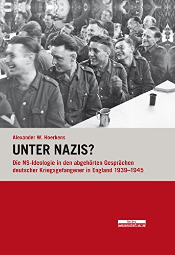 Unter Nazis?: Die NS-Ideologie in den abgehörten Gesprächen deutscher Kriegsgefangener in England 1939–1945 (Studien zum Nationalsozialismus)