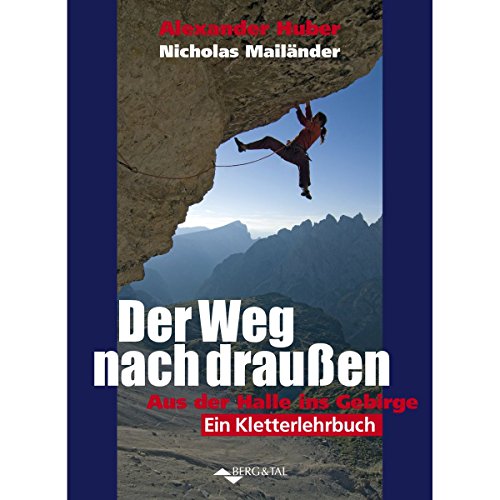 Der Weg nach draußen - Aus der Halle ins Gebirge: Ein Kletterlehrbuch von Berg & Tal