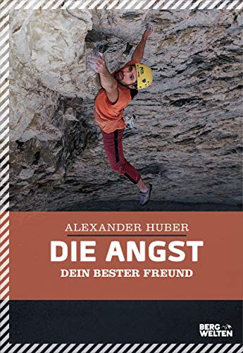 Die Angst, dein bester Freund. Der Extremkletterer über Selbstvertrauen, Mut und die Psychologie des Bergsports. Umfangreich überarbeitete Neuauflage Die Angst, dein bester Freund. Der Extremkletterer über Selbstvertrauen, Mut und die Psychologie des Bergsports. Umfangreich überarbeitete Neuauflage