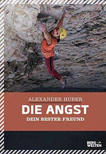 Die Angst, dein bester Freund. Der Extremkletterer über Selbstvertrauen, Mut und die Psychologie des Bergsports. Umfangreich überarbeitete Neuauflage von BERGWELTEN