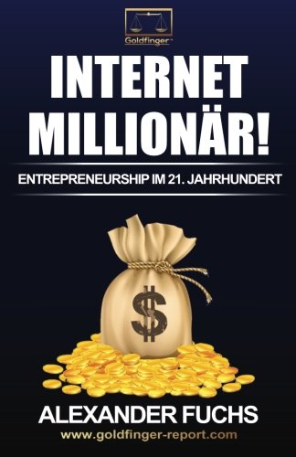 Internet Millionär!: Entrepreneurship im 21. Jahrhundert
