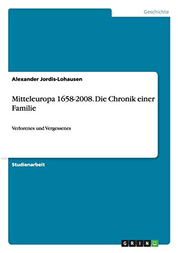 Mitteleuropa 1658-2008. Die Chronik einer Familie: Verlorenes und Vergessenes von Books on Demand