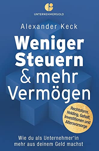 Weniger Steuern & mehr Vermögen: Wie du als Unternehmer*in mehr aus deinem Geld machst – Rechtsform, Holding, Gehalt, Investitionen und Altersvorsorge Weniger Steuern & mehr Vermögen: Wie du als Unternehmer*in mehr aus deinem Geld machst – Rechtsform, Holding, Gehalt, Investitionen und Altersvorsorge