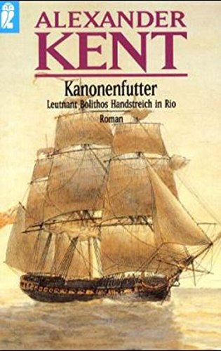 Kanonenfutter: Leutnant Bolithos Handstreich in Rio (Ein Richard-Bolitho-Roman, Band 3)