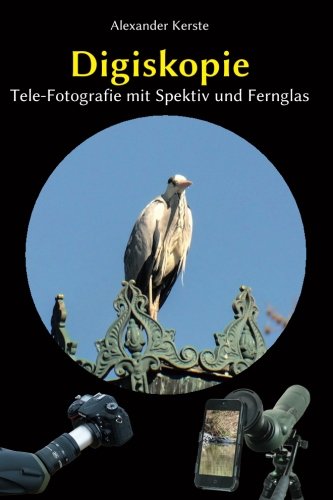 Digiskopie: Tele-Fotografie mit Spektiv und Fernglas von CreateSpace Independent Publishing Platform