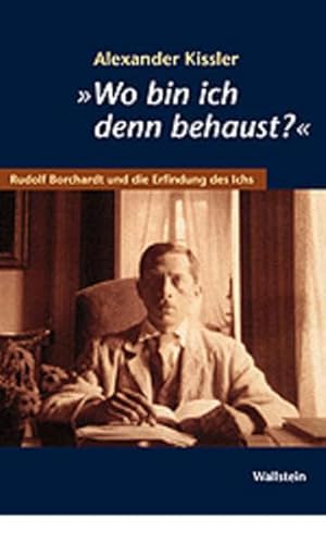 'Wo bin ich denn behaust?' Rudolf Borchardt und die Erfindung des Ichs.