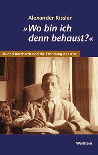 'Wo bin ich denn behaust?' Rudolf Borchardt und die Erfindung des Ichs.