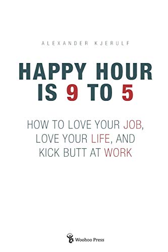 Happy Hour is 9 to 5: How to Love your Job, Love your Life, and Kick Butt at Work von Woohoo Press